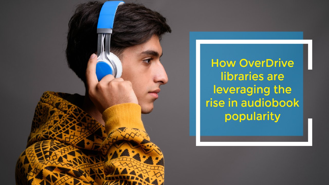 How OverDrive libraries are leveraging the rise in audiobook popularity