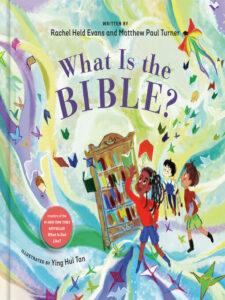 Book cover of What is in the Bible by Rachel Held Evans, Matthew Paul Turner & Ying Hui Tan