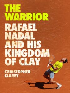 Book cover of "The Warrior: Rafael Nadal and His Kingdom of Clay" by Christopher Clarey