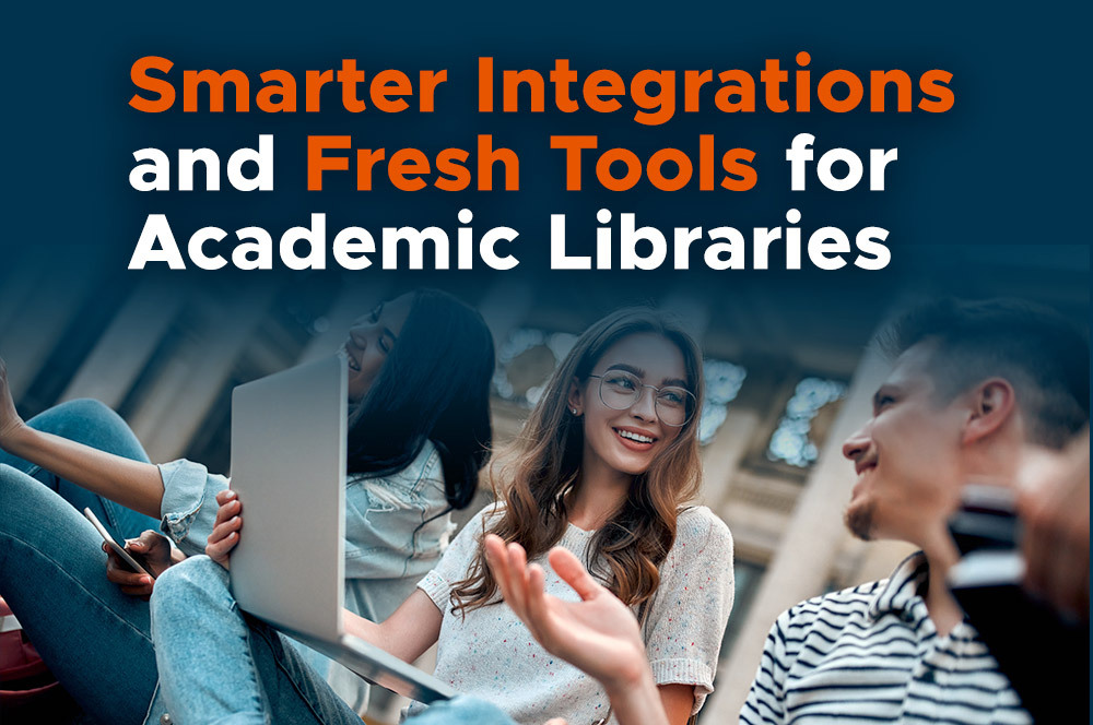 Smarter Integrations and Fresh Tools for Academic Libraries