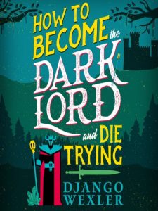 Book cover of "How to Become a Dark Lord and Die Trying" by Django Wexler