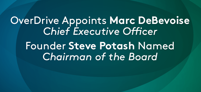 OverDrive Appoints Marc DeBevoise Chief Executive Officer;  Founder Steve Potash Named Chairman of the Board