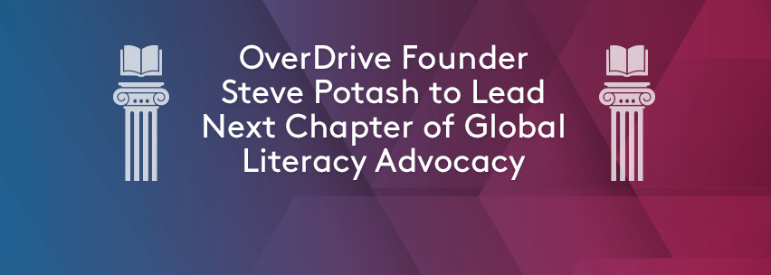 OverDrive Founder Steve Potash to Lead Next Chapter of Global Literacy Advocacy